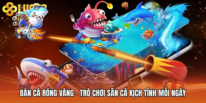 Bắn Cá Rồng Vàng - Trò Chơi Săn Cá Kịch Tính Mỗi Ngày