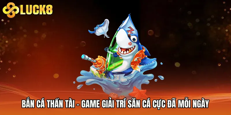 Bắn Cá Thần Tài - Game Giải Trí Săn Cá Cực Đã Mỗi Ngày