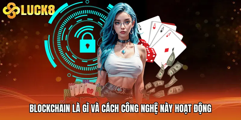 Blockchain là gì và cách công nghệ này hoạt động