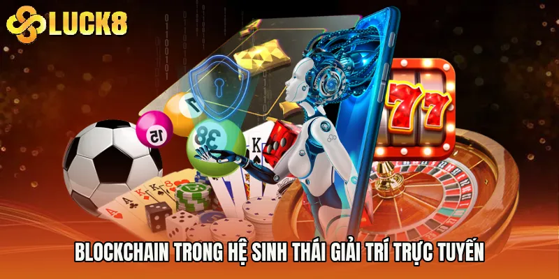 Blockchain trong hệ sinh thái giải trí trực tuyến