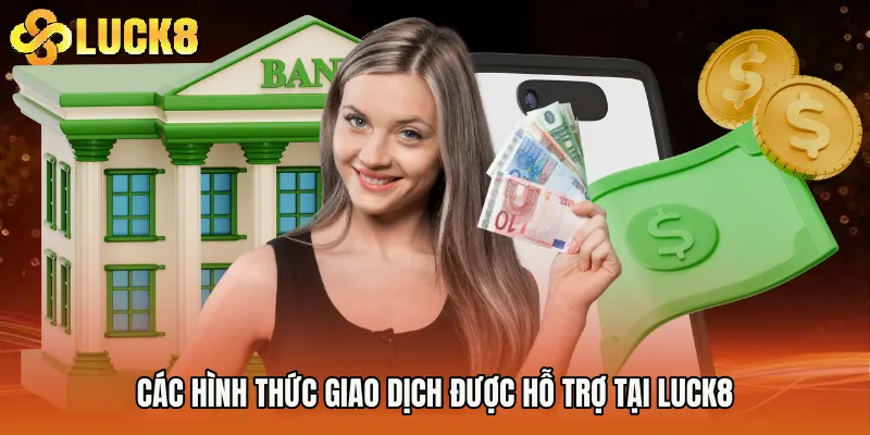 Các hình thức giao dịch được hỗ trợ tại Luck8