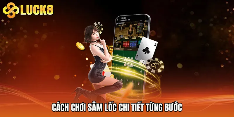 Cách chơi sâm lốc chi tiết từng bước