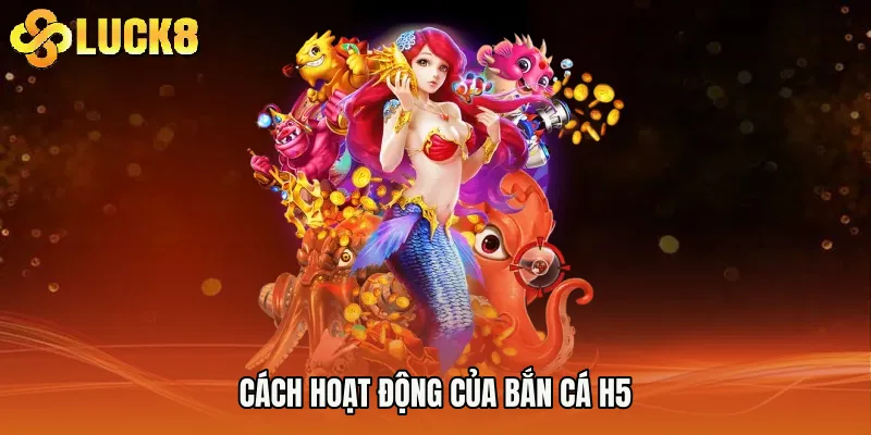 Cách hoạt động của Bắn cá h5