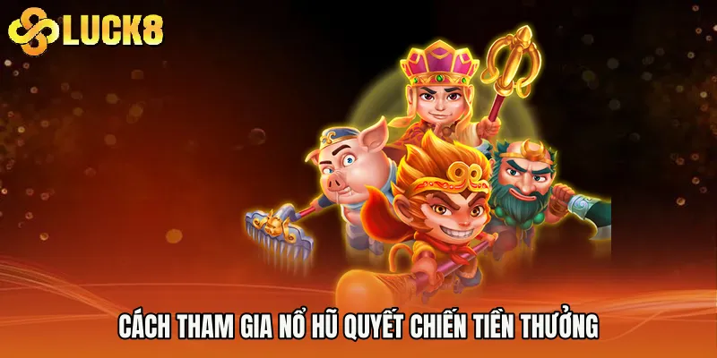 Cách tham gia Nổ hũ quyết chiến tiền thưởng