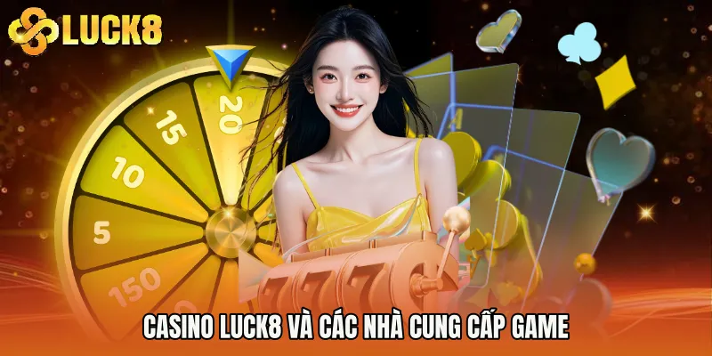 Casino Luck8 và các nhà cung cấp game
