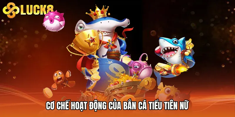 Cơ chế hoạt động của Bắn cá tiểu tiên nữ