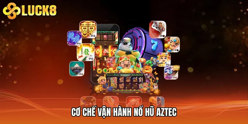 Cơ chế vận hành Nổ hũ aztec