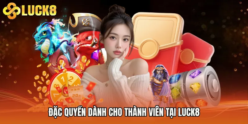 Đặc quyền dành cho thành viên tại Luck8