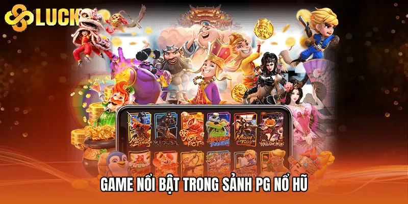 Game nổi bật trong sảnh PG nổ hũ