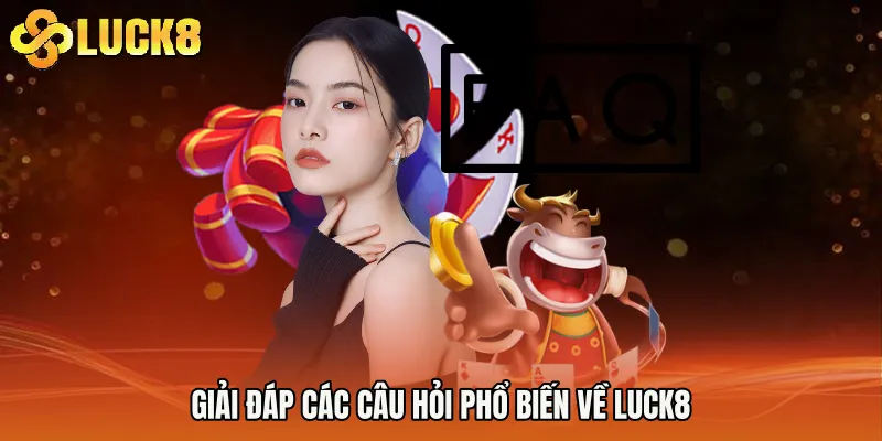 Giải đáp các câu hỏi phổ biến về Luck8