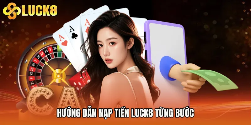 Hướng dẫn Nạp Tiền Luck8 từng bước