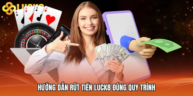 Hướng dẫn Rút Tiền Luck8 đúng quy trình