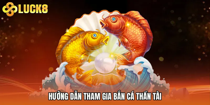 Hướng dẫn tham gia Bắn cá thần tài