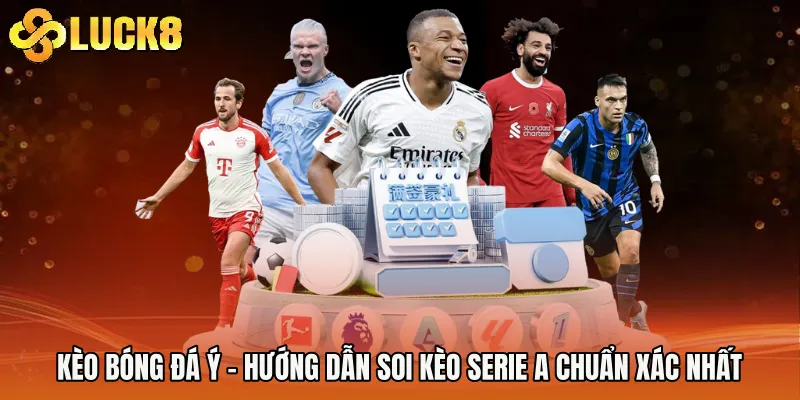 Kèo Bóng Đá Ý - Hướng Dẫn Soi Kèo Serie A Chuẩn Xác Nhất