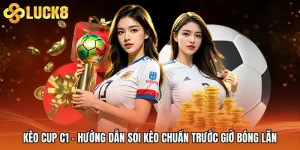 Kèo Cup C1 - Hướng Dẫn Soi Kèo Chuẩn Trước Giờ Bóng Lăn