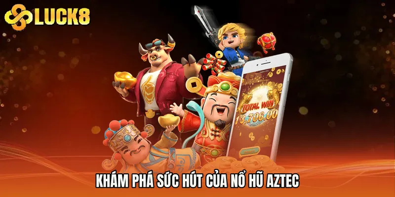 Khám phá sức hút của Nổ hũ aztec