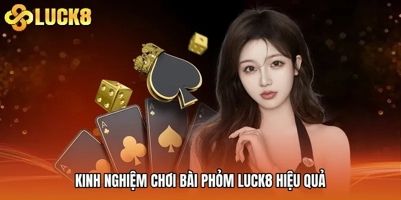 Kinh nghiệm chơi Bài phỏm Luck8 hiệu quả