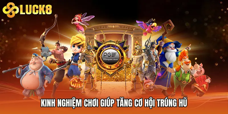 Kinh nghiệm chơi giúp tăng cơ hội trúng hũ