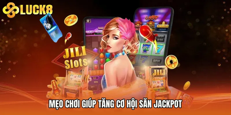 Mẹo chơi giúp tăng cơ hội săn jackpot