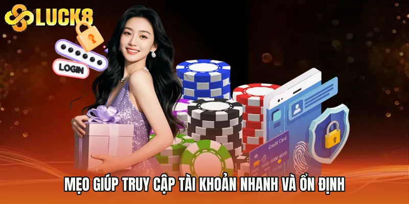 Mẹo giúp truy cập tài khoản nhanh và ổn định