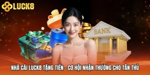 Nhà Cái Luck8 Tặng Tiền - Cơ Hội Nhận Thưởng Cho Tân Thủ