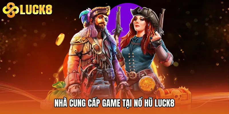 Nhà cung cấp game tại Nổ Hũ Luck8