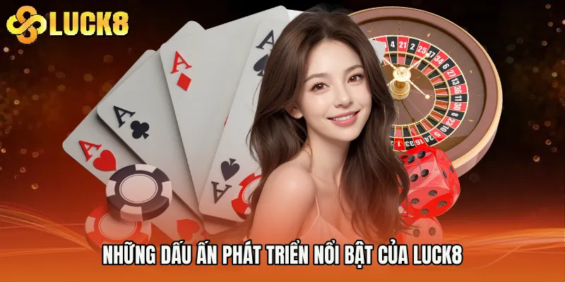 Những dấu ấn phát triển nổi bật của Luck8