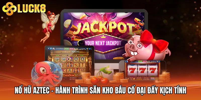 Nổ Hũ Aztec - Hành Trình Săn Kho Báu Cổ Đại Đầy Kịch Tính