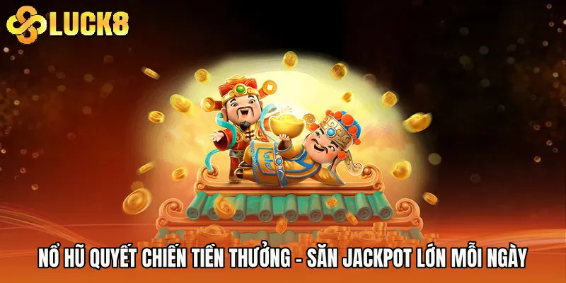 Nổ Hũ Quyết Chiến Tiền Thưởng - Săn Jackpot Lớn Mỗi Ngày