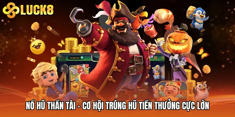 Nổ Hũ Thần Tài - Cơ Hội Trúng Hũ Tiền Thưởng Cực Lớn