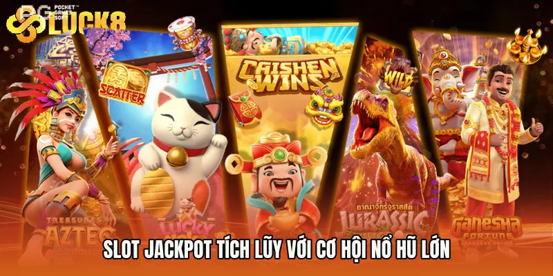 Slot jackpot tích lũy với cơ hội nổ hũ lớn