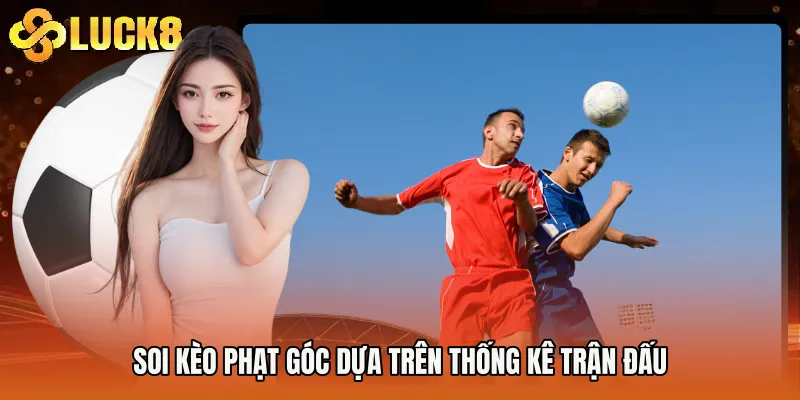 Soi kèo phạt góc dựa trên thống kê trận đấu