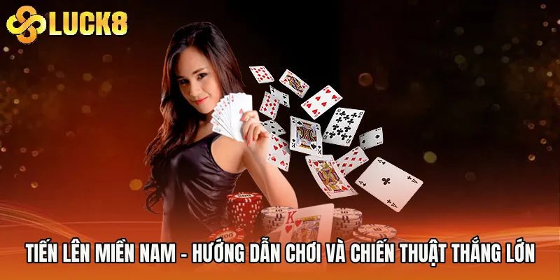 Tiến Lên Miền Nam - Hướng Dẫn Chơi Và Chiến Thuật Thắng Lớn