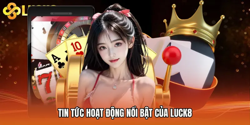 Tin Tức hoạt động nổi bật của Luck8