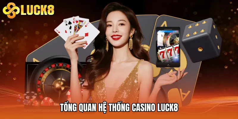 Tổng quan hệ thống Casino Luck8