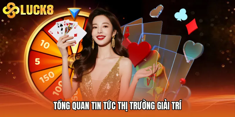 Tổng quan Tin Tức thị trường giải trí