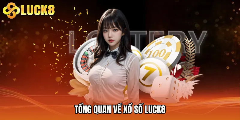 Tổng quan về Xổ Số Luck8