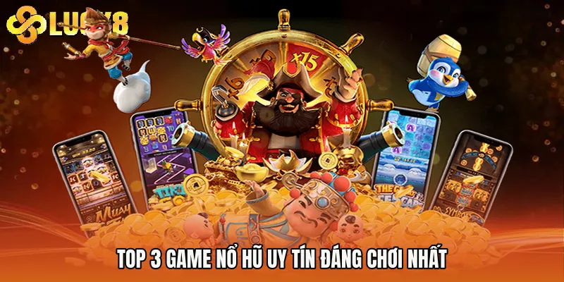 Top 3 Game Nổ Hũ Uy Tín đáng chơi nhất
