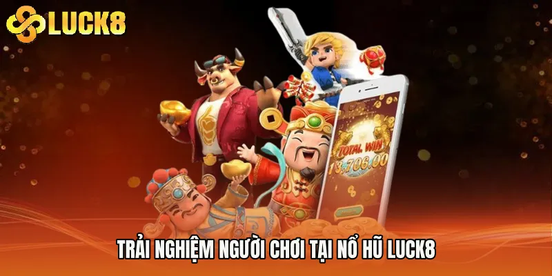 Trải nghiệm người chơi tại Nổ Hũ Luck8