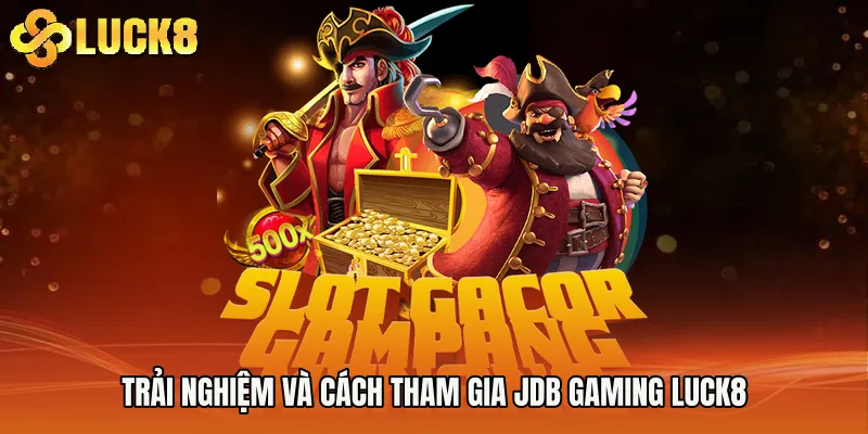 Trải nghiệm và cách tham gia JDB Gaming Luck8