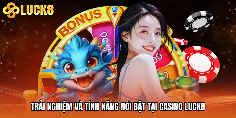 Trải nghiệm và tính năng nổi bật tại Casino Luck8